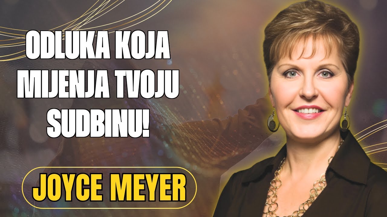 JOYCE MEYER: NAJVAŽNIJA ODLUKA VAŠEG ŽIVOTA -  NE IGNORIRAJTE OVU UPUTU!