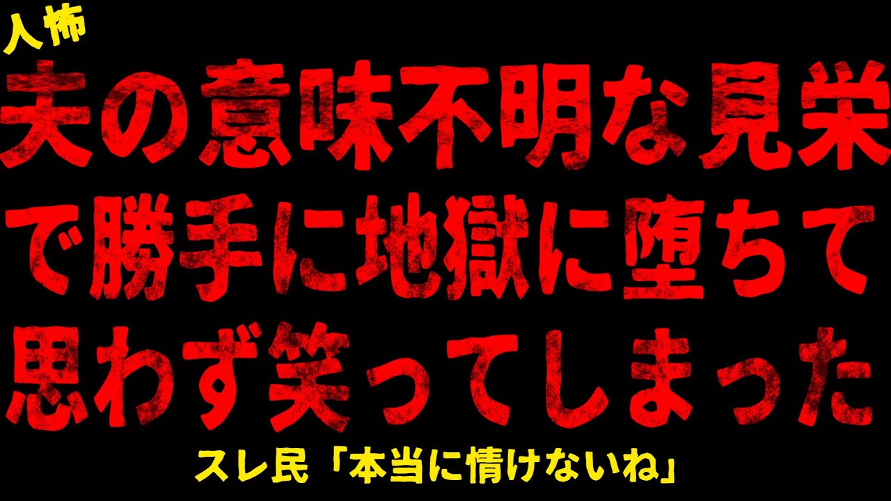 【2chヒトコワ】夫の意味不明な見栄で勝手に地獄に堕ちて思わず笑ってしまった【ホラー】【人怖スレ】
