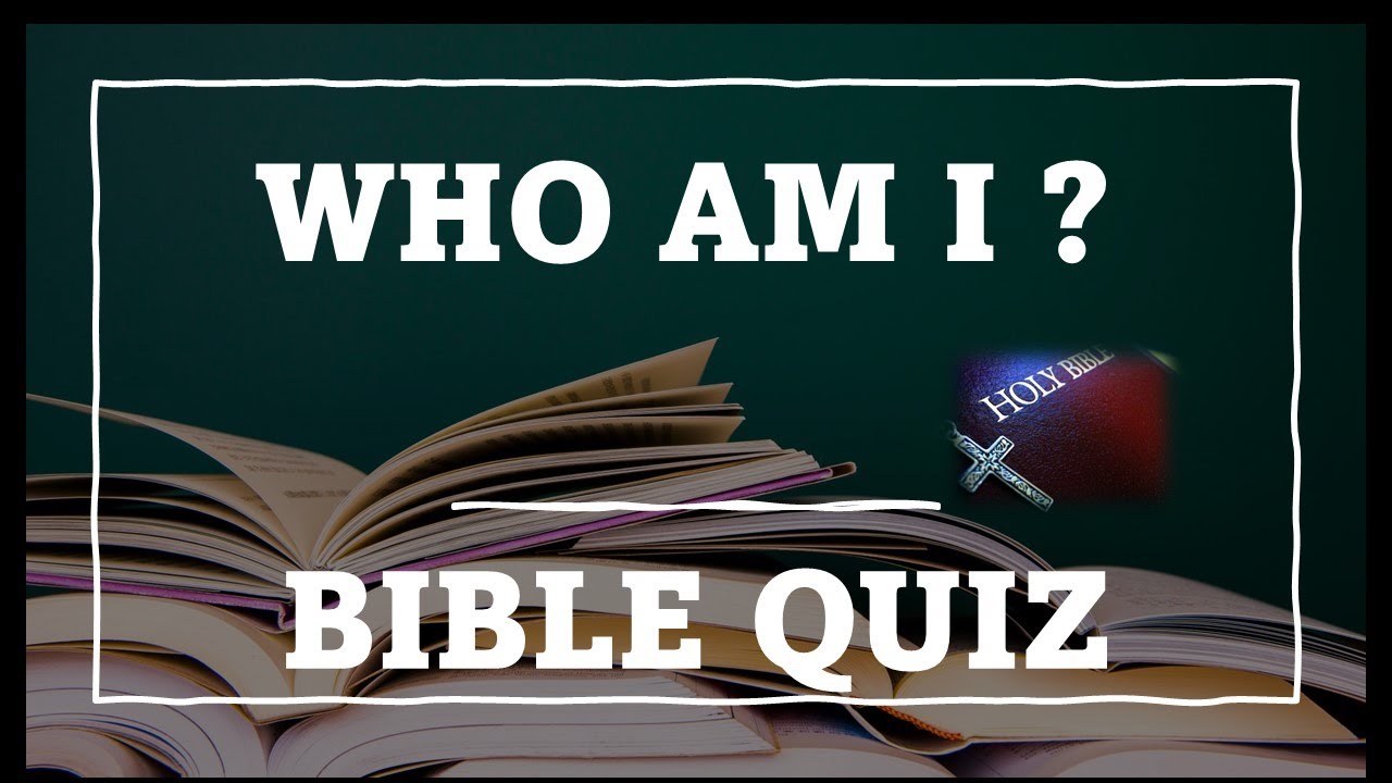 WHO AM I?  BIBLE QUIZ