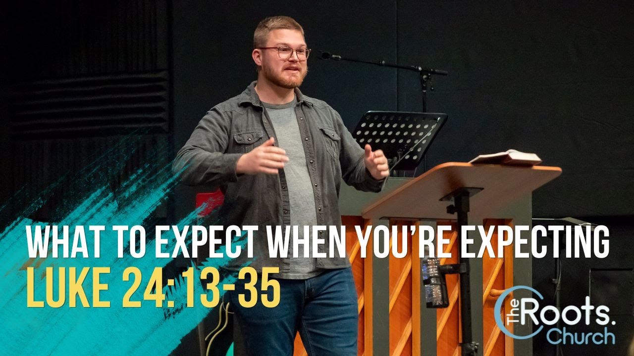 What to Expect When You’re Expecting – Luke 24:13-25 | Luke: The Orderly Account of Truth