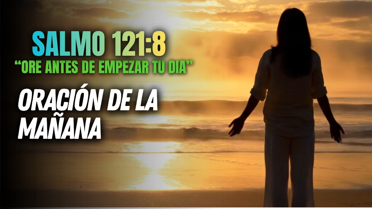 ORACIÓN DE LA MAÑANA | Declara que Dios Acompaña Cada Paso de Tu Camino – Salmo 121:8