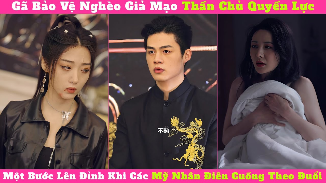 Gã Bảo Vệ Nghèo Giả Mạo Thần Chủ Quyền Lực, Một Bước Lên Đỉnh Khi Các Mỹ Nhân Điên Cuồng Theo Đuổi