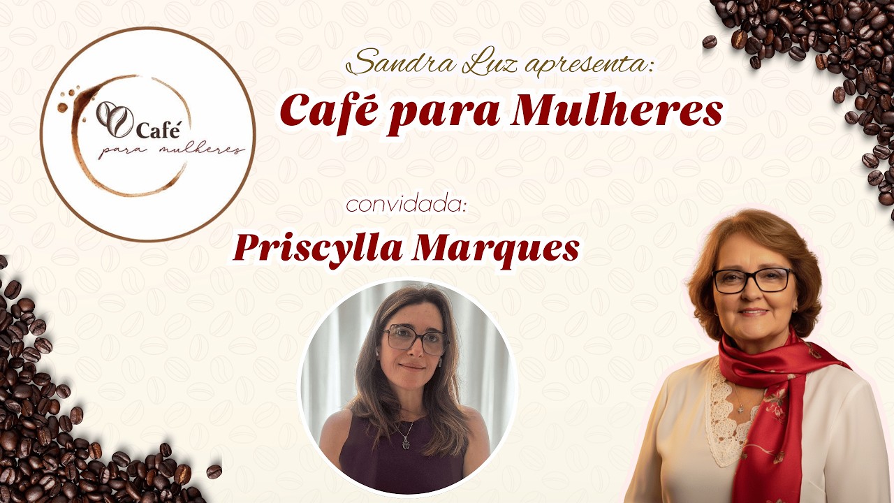 DE ADVOGADA A TERAPEUTA: A Jornada de Priscylla Marques | Café Para Mulheres Filosofé