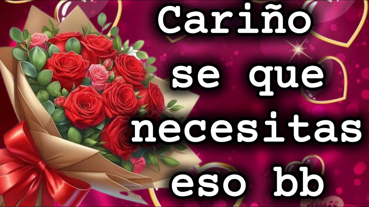 Cariño  se que necesitas eso