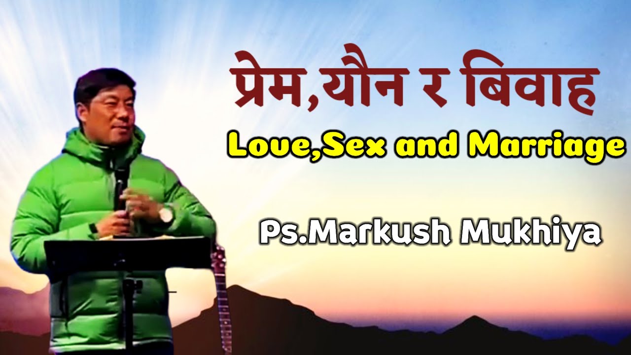 Love,Marriage and Sex प्रेम,बिवाह यौन|| Ps.Mark Mukhiya