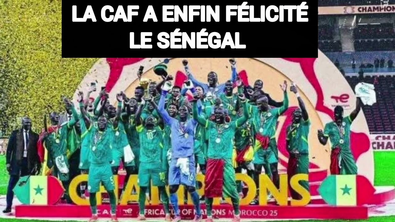 INCROYABLE LA CAF A ENFIN FÉLICITÉ LE SÉNÉGAL POUR SON TITRE CONTINENTAL REMPORTÉ AU MAROC 