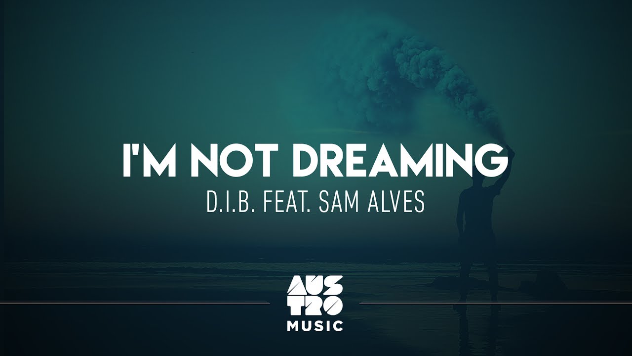 D.I.B Feat. Sam Alves - I'm Not Dreaming (Original Mix)