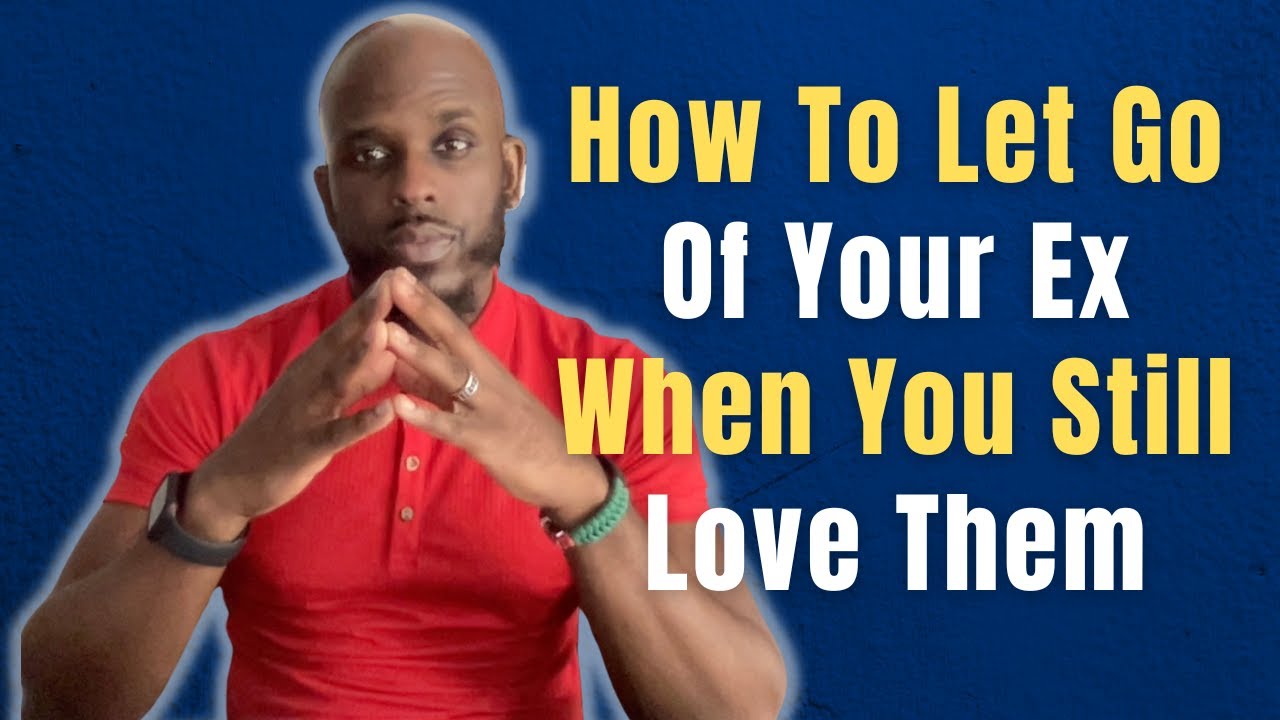 HOW TO LET GO OF YOUR EX WHEN YOU STILL LOVE THEM | Moving On From Your Ex After The Breakup