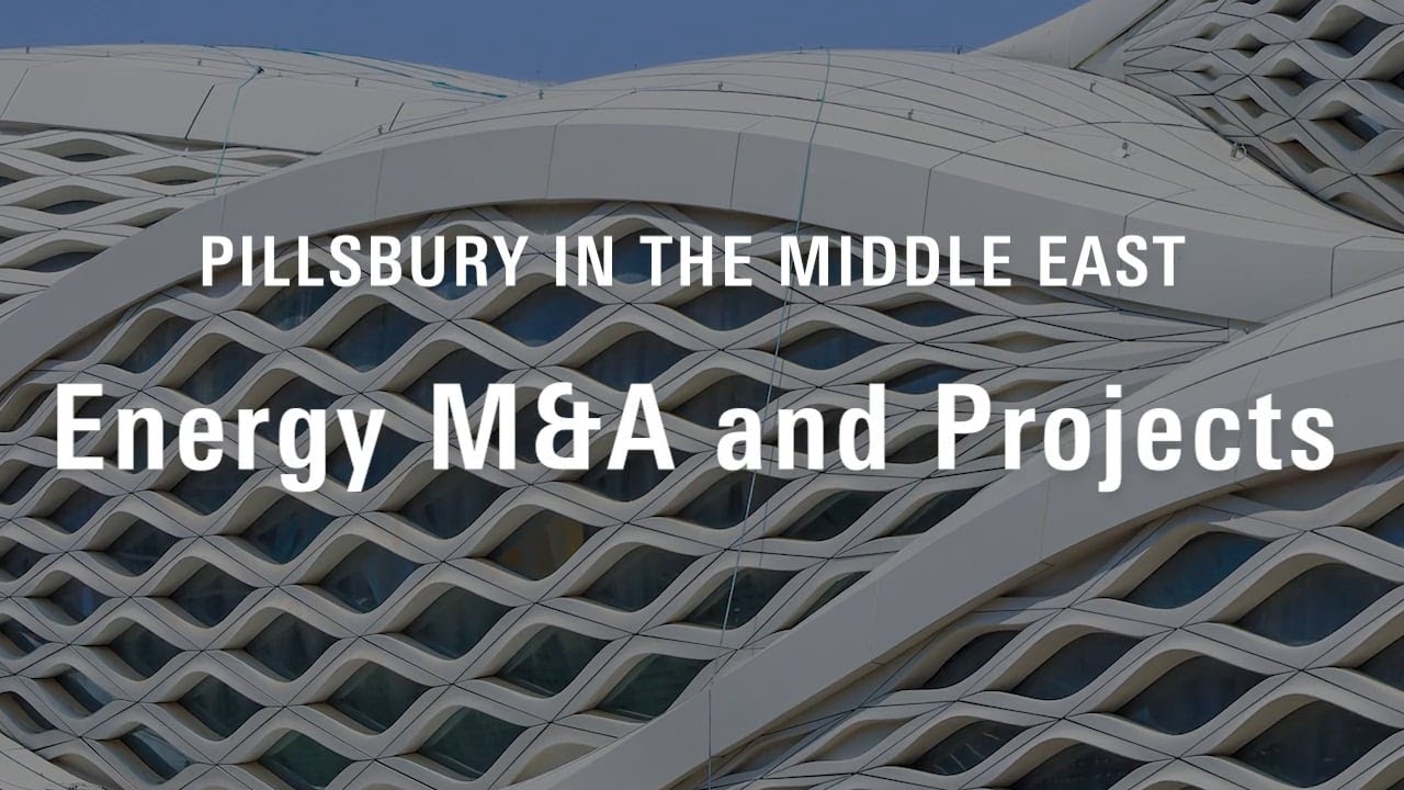 Pillsbury in the Middle East  – Energy M&A and Projects