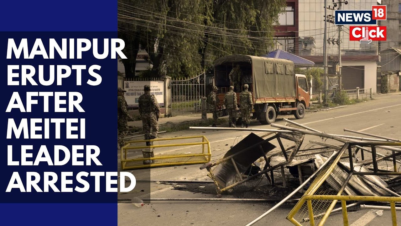Manipur News Today | Violence Erupts In Manipur After Arrest Of Meitei Group Leader | Kuki | N18G