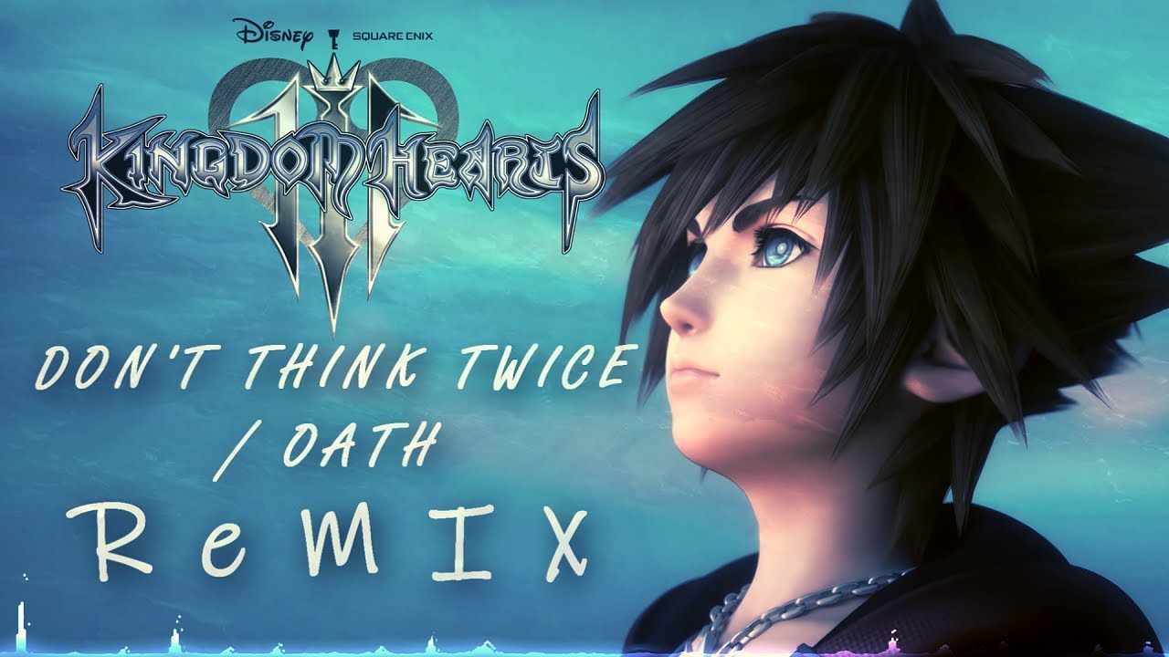 KINGDOM HEARTS III - Don't Think Twice / Oath (English & Japanese ReMix)