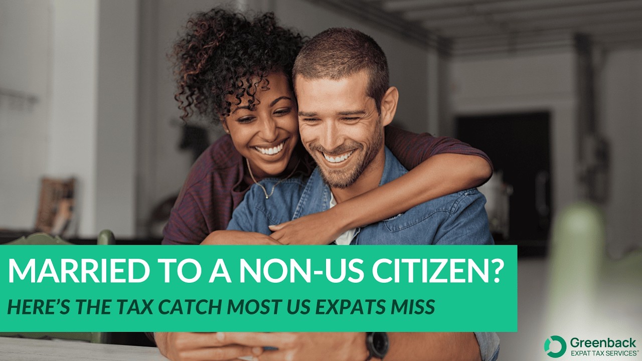Married to a Non-US Citizen? Here’s How It Affects Your Taxes Abroad