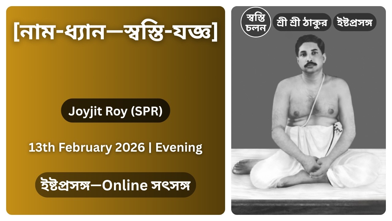 [13/02/2026] | [নাম-ধ্যান—স্বস্তি-যজ্ঞ] | ইষ্টপ্রসঙ্গ | শ্রী শ্রী ঠাকুর