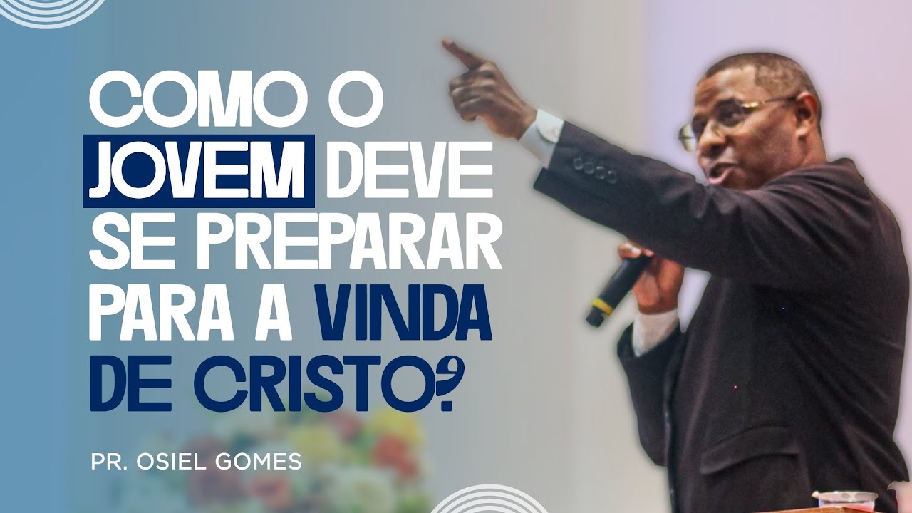 COMO O JOVEM DEVE SE PREPARAR PARA A VINDA DE CRISTO ? ( MINISTRAÇÃO COMPLETA ) - PR. OSIEL GOMES