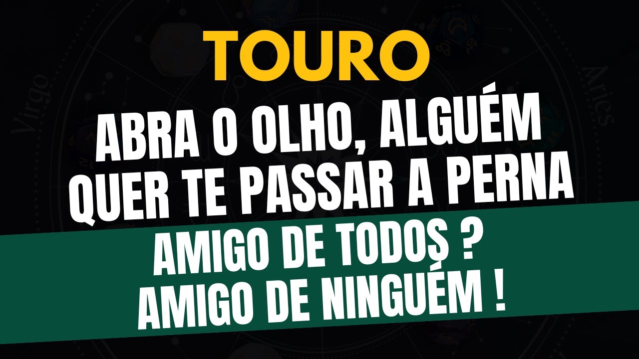 ♉️TOURO: AMIGO DE TODOS, AMIGO DE NINGUÉM: ABRA O OLHO, ALGUÉM QUER TE PASSAR A PERNA