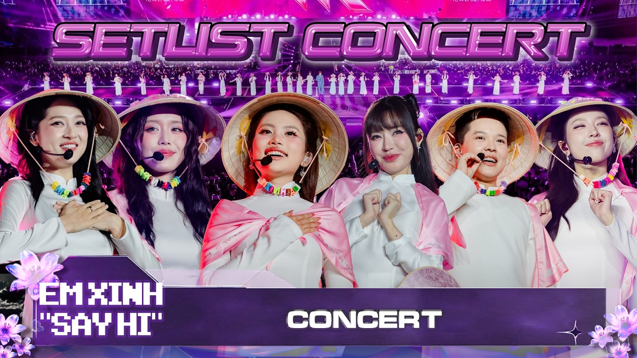 Setlist Concert Em Xinh Say Hi - Trọn Vẹn 2 Đêm diễn, 30 Em Xinh hết mình trong từng tiết mục
