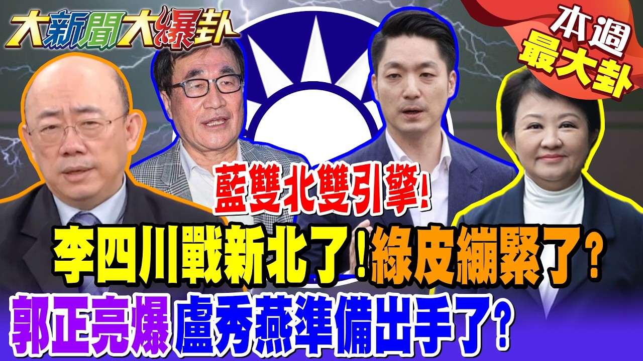 【#本週最大卦1】藍雙北雙引擎! 李四川戰新北了!綠皮繃緊了? 郭正亮爆盧秀燕準備出手了?@大新聞大爆卦