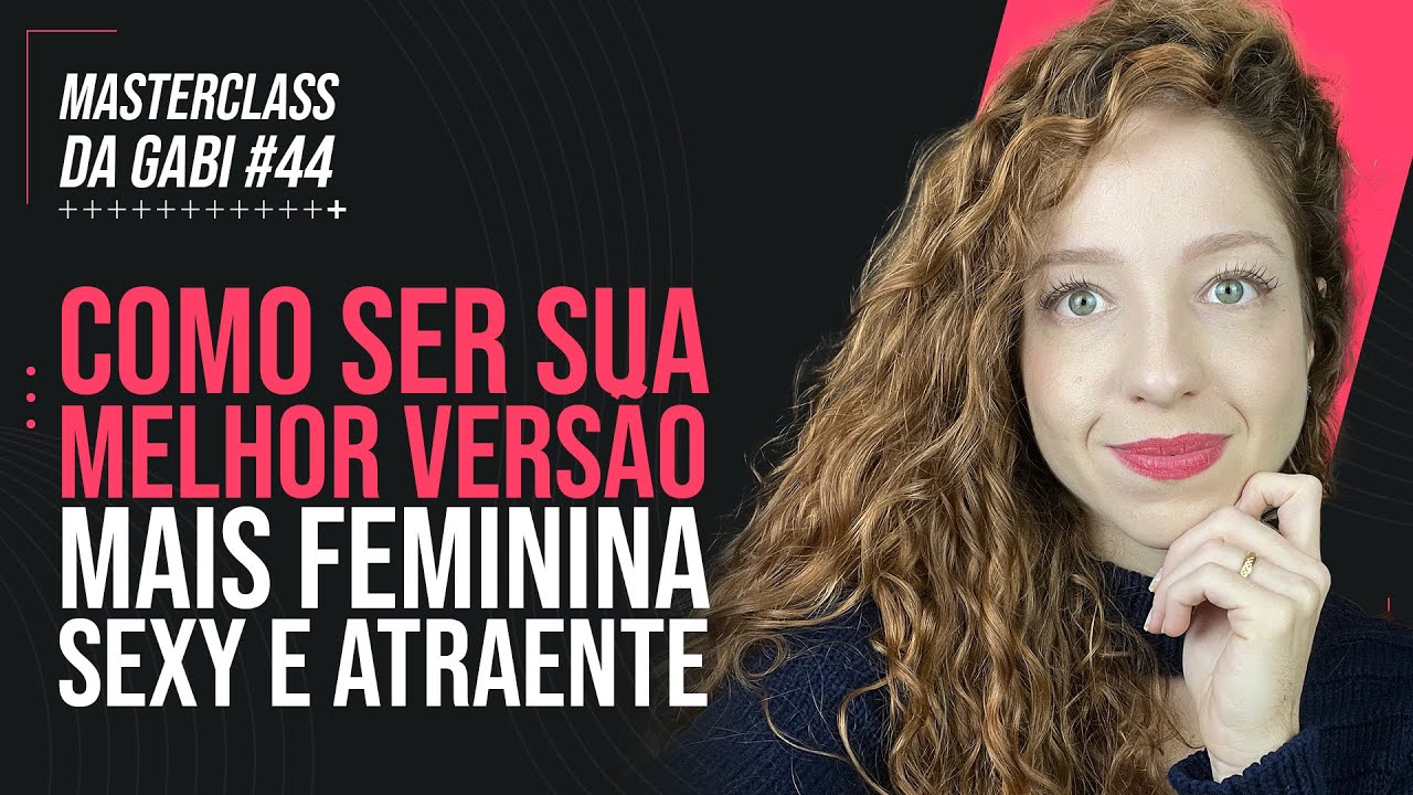 COMO SER A SUA MELHOR VERSÃO MAIS FEMININA, SEXY E ATRAENTE | MASTERCLASS 44 | GABRIELE PEROBELLI