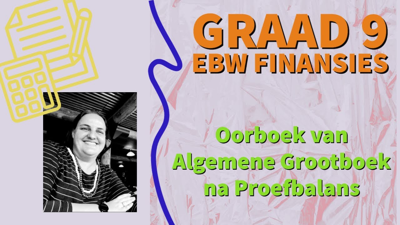 Graad 9 EBW (FINANSIES) - Algemene Grootboek oorboek na Proefbalans en balanseer