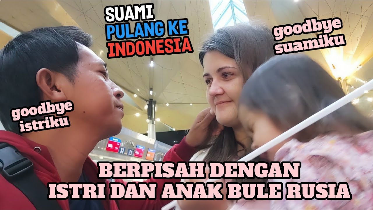 SELAMAT TINGGAL RUSIA || SEDIH, HARUS BERPISAH DENGAN ISTRI DAN ANAK BULE RUSIA