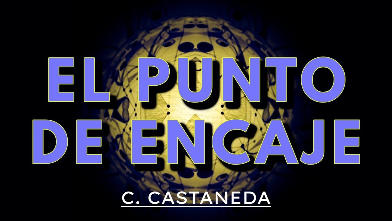 ¿Qué es el PUNTO DE ENCAJE? | C. Castaneda | Español latino