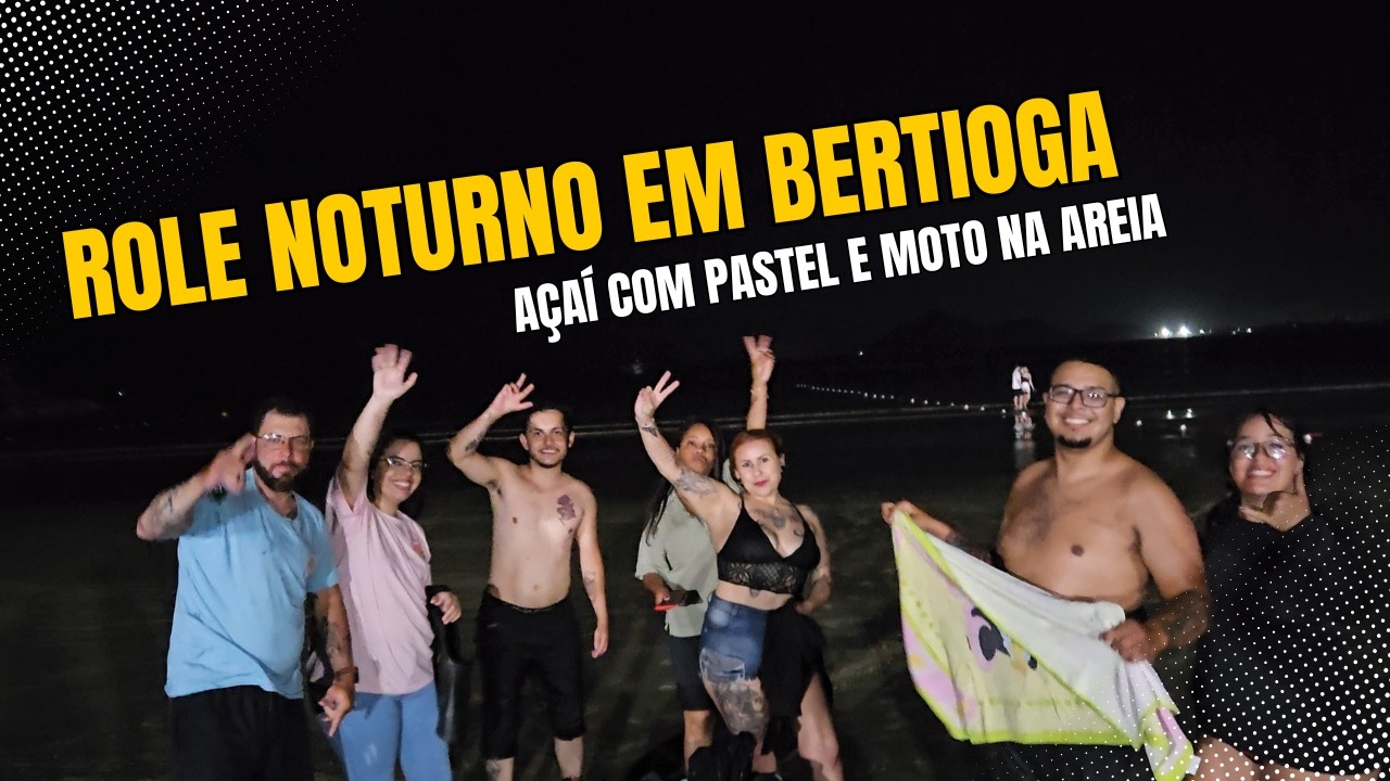 🏖️ Bertioga - SP |  Role Noturno Açai e Banho de Mar  | Os Trem do Asfalto