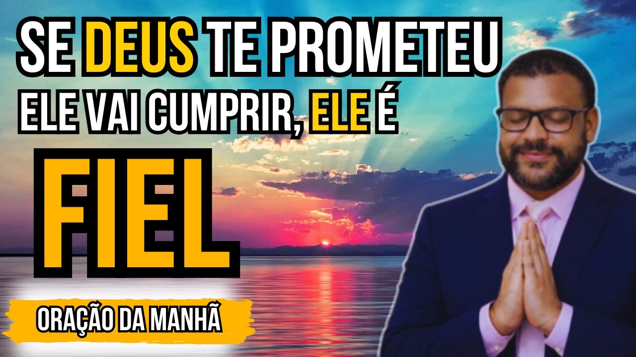 DEUS É FIEL PARA CUMPRIR SUAS PROMESSAS, CREIA - ORAÇÃO DA MANHÃ
