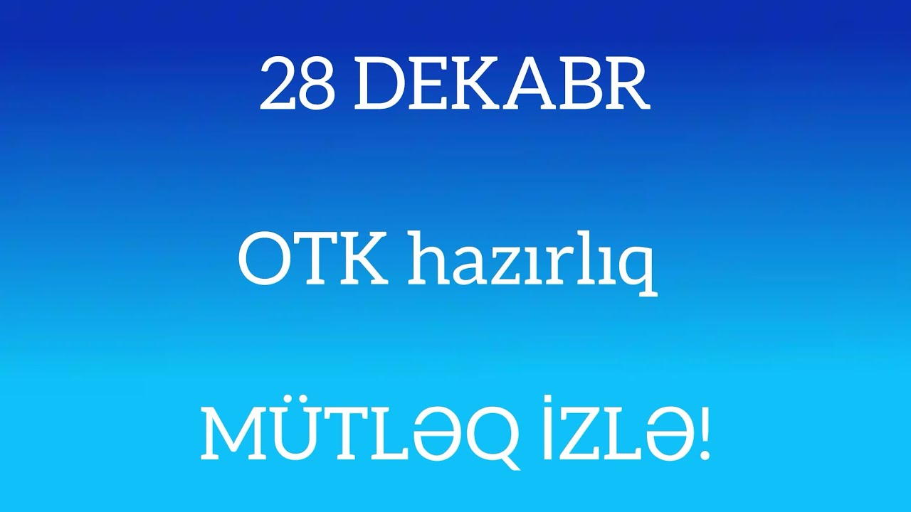 ✅❗️👉🏻28 DEKABR, OTK Hazırlıq, MÜTLƏQ İZLƏ!