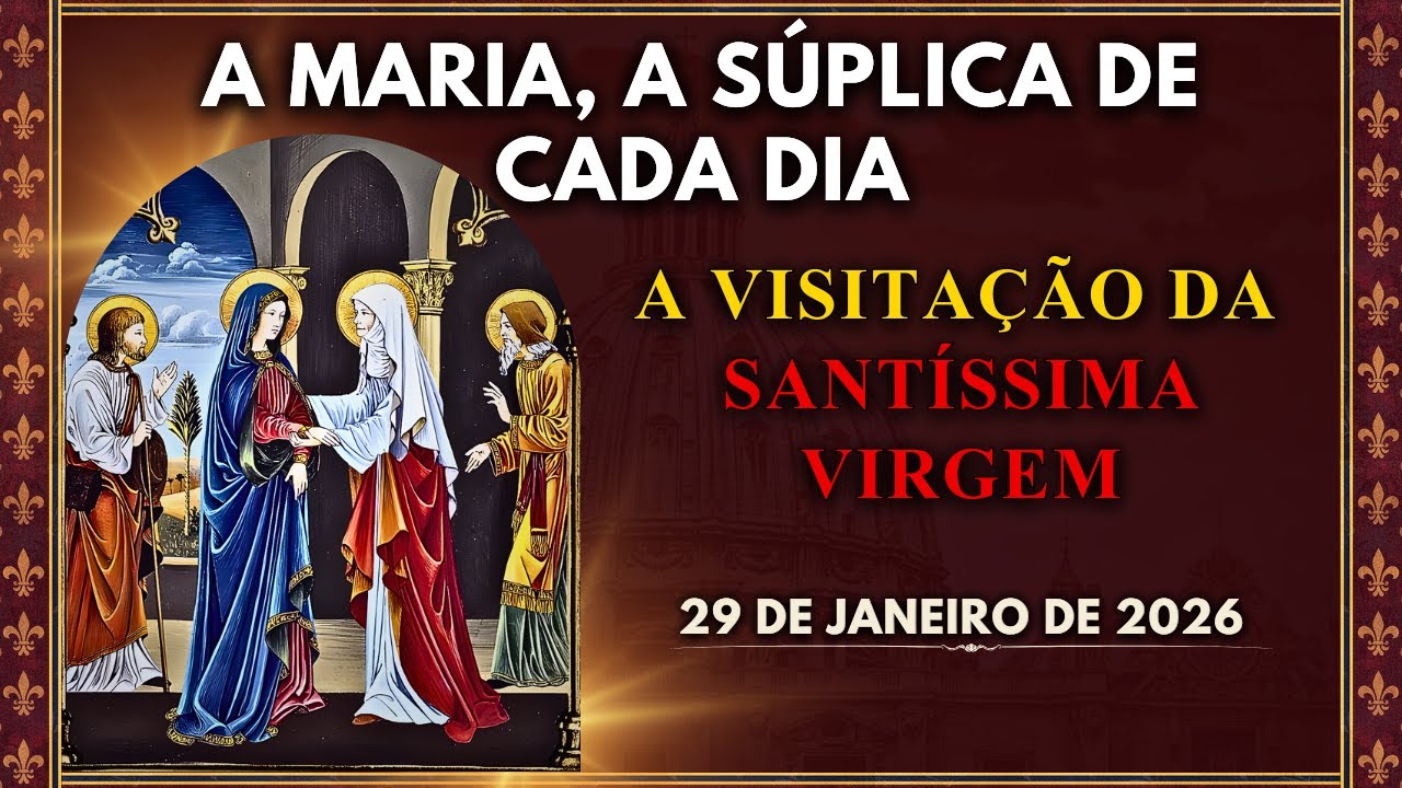 A MARIA, A SÚPLICA DE CADA DIA - A VISITAÇÃO DA SANTÍSSIMA VIRGEM (29/1/2026)