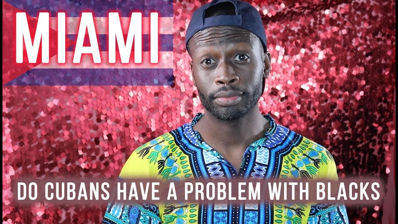 Do Cuban People In Miami Have A Problem With Blacks