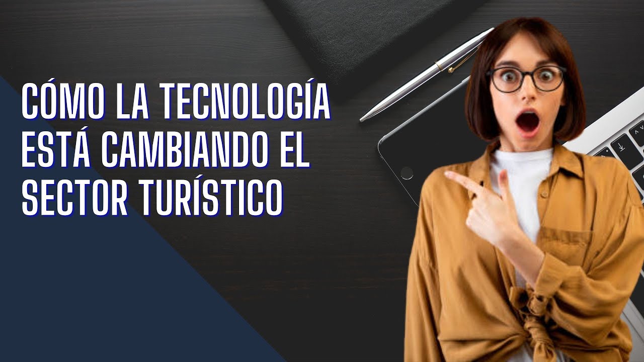 C&oacute;mo la tecnolog&iacute;a est&aacute; cambiando el sector tur&iacute;stico