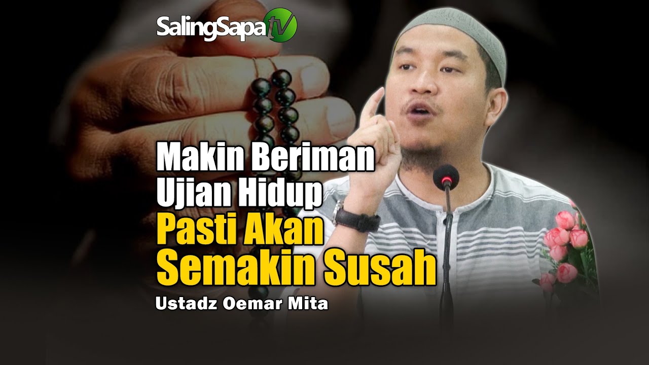 Makin Beriman Ujian Hidup Pasti Akan Semakin Susah | Ustadz Oemar Mita