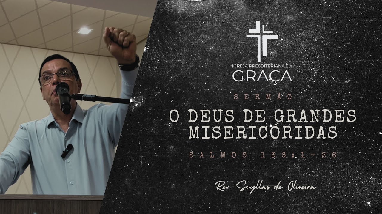 O DEUS DE GRANDES MISERICÓRIDAS - Igreja Presbiteriana da Graça (Scyllas de Oliveira)