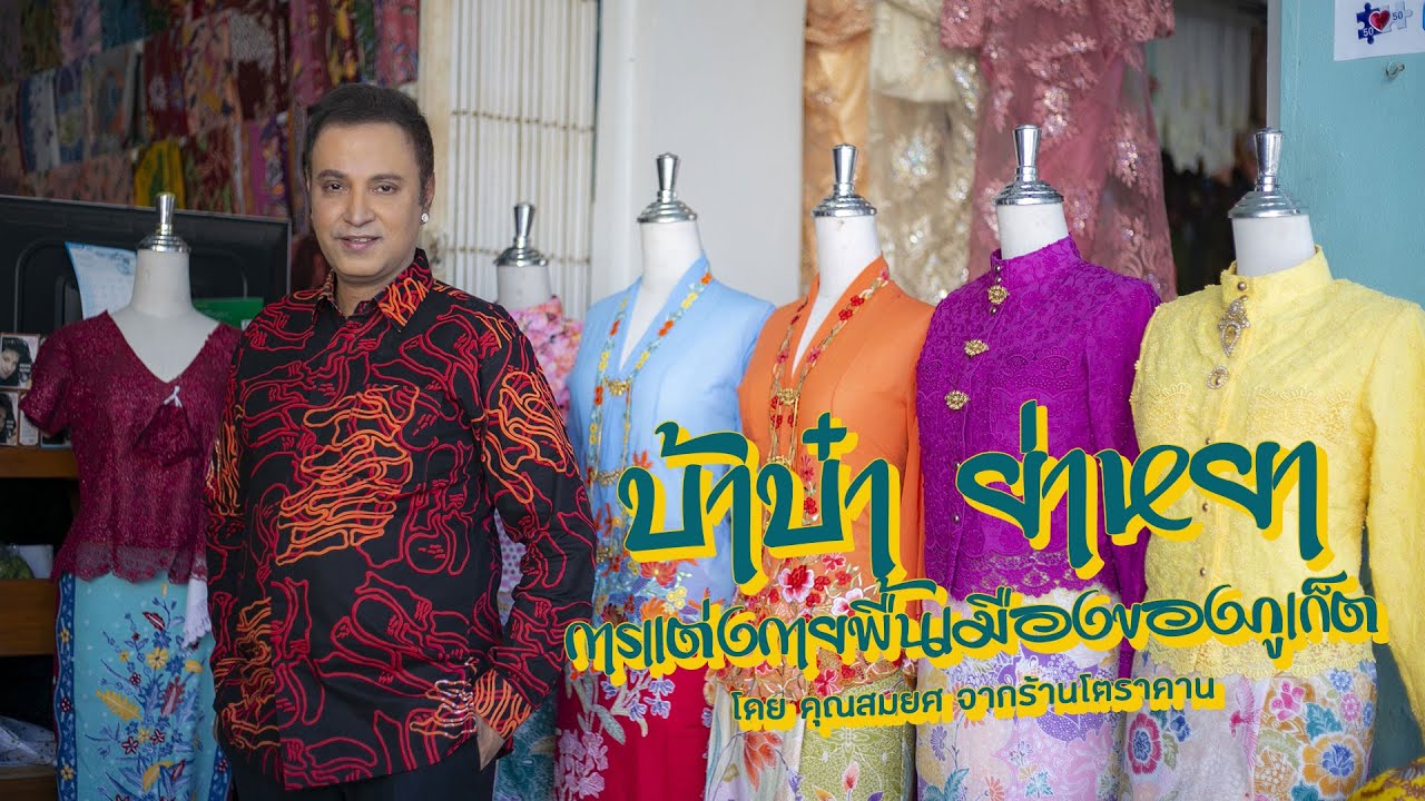 #บ้าบ๋าย่าหยา ชุดเครื่องแต่งกายประเภทต่างๆ โดยคุณสมยศ จากร้านโตราคาน - ภูเก็ต