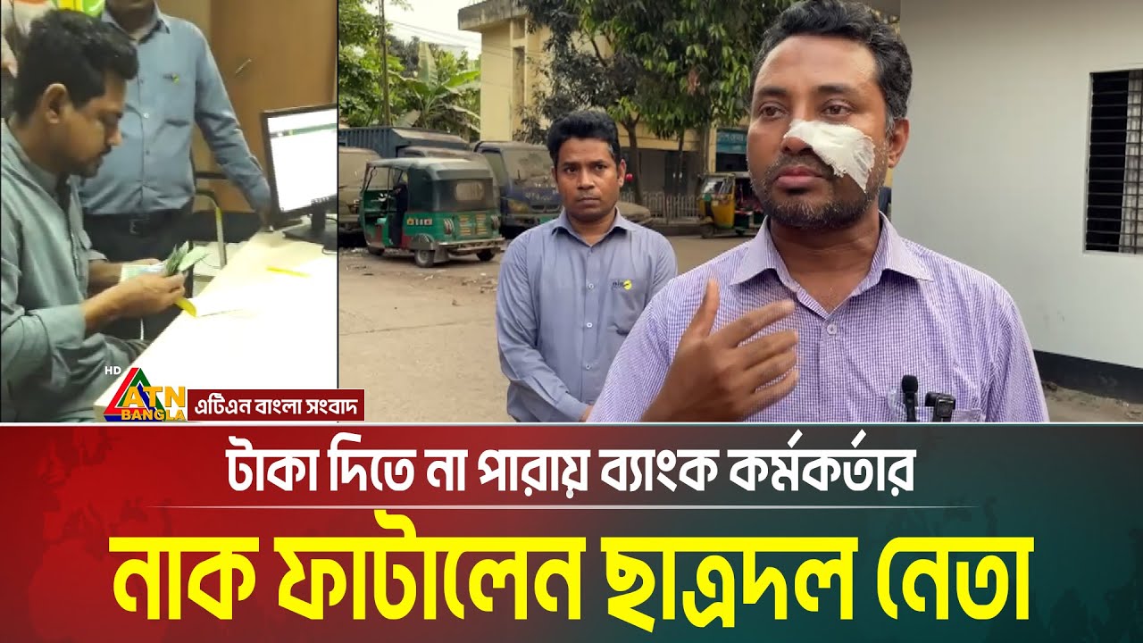 টাকা দিতে না পারায় ব্যাংক কর্মকর্তার নাক ফাটালেন ছাত্রদল নেতা। ATN Bangla News