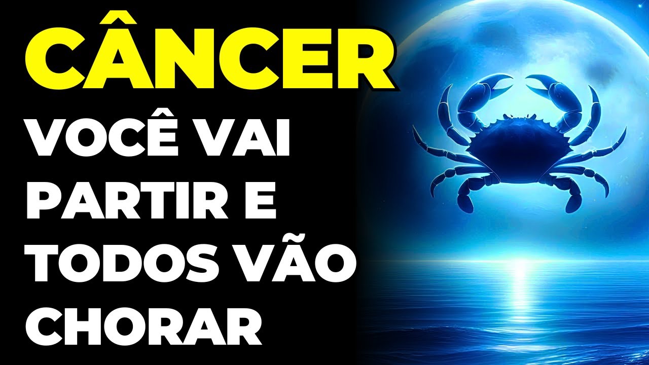 CÂNCER: 😭 É TRISTE, MAS VOCÊ VAI PARTIR | TODOS VÃO CHORAR COM SUA DESPEDIDA...