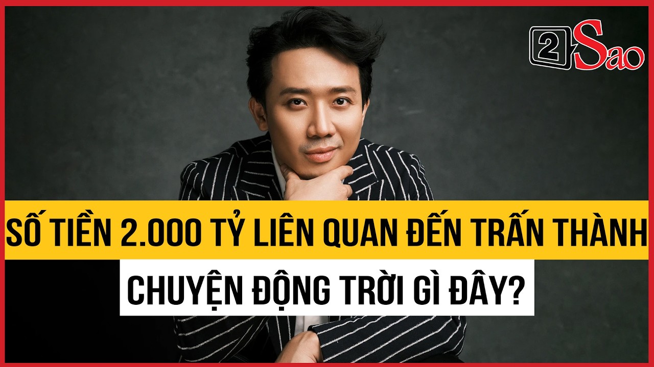 Số tiền 2.000 tỷ liên quan đến Trấn Thành, chuyện động trời gì đây? | TIN GIẢI TRÍ