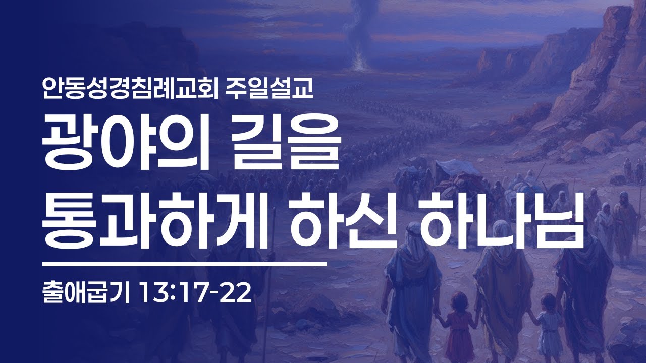 광야의 길을 통과하게 하신 하나님 (출 13:17-22, 한글킹제임스성경 / 안동성경침례교회 오전예배)