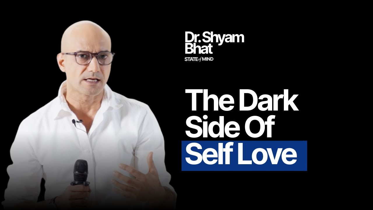 The Dark Side of Self-Love: When It Helps and When It Harms | Dr. Shyam Bhat | State of Mind Podcast