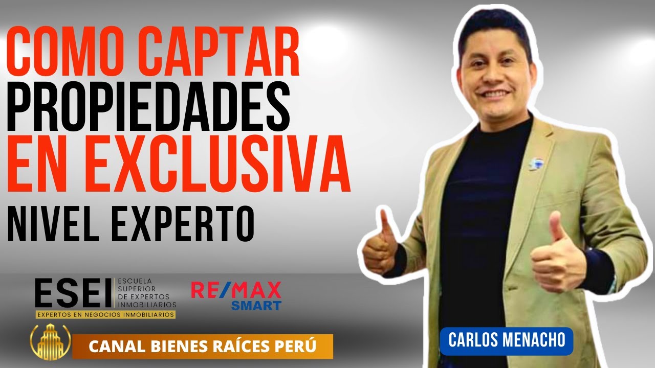 Como captar propiedades en exclusiva / Carlos Menacho / ESEI /Canal Bienes Raíces Perú / 2023.