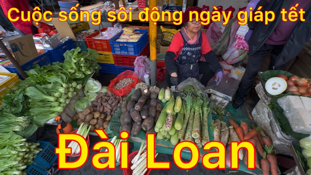 Cuộc sống sôi động ngày giáp tết trên phố đài loan - hàng hóa rau củ bán rẻ như ở quê nhà