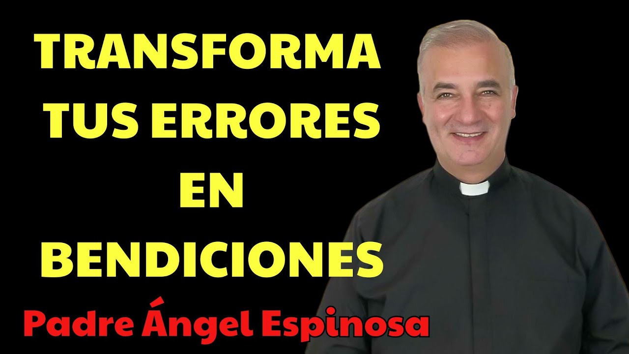 La CLAVE para transformar tus errores en bendiciones | Padre Ángel Espinosa