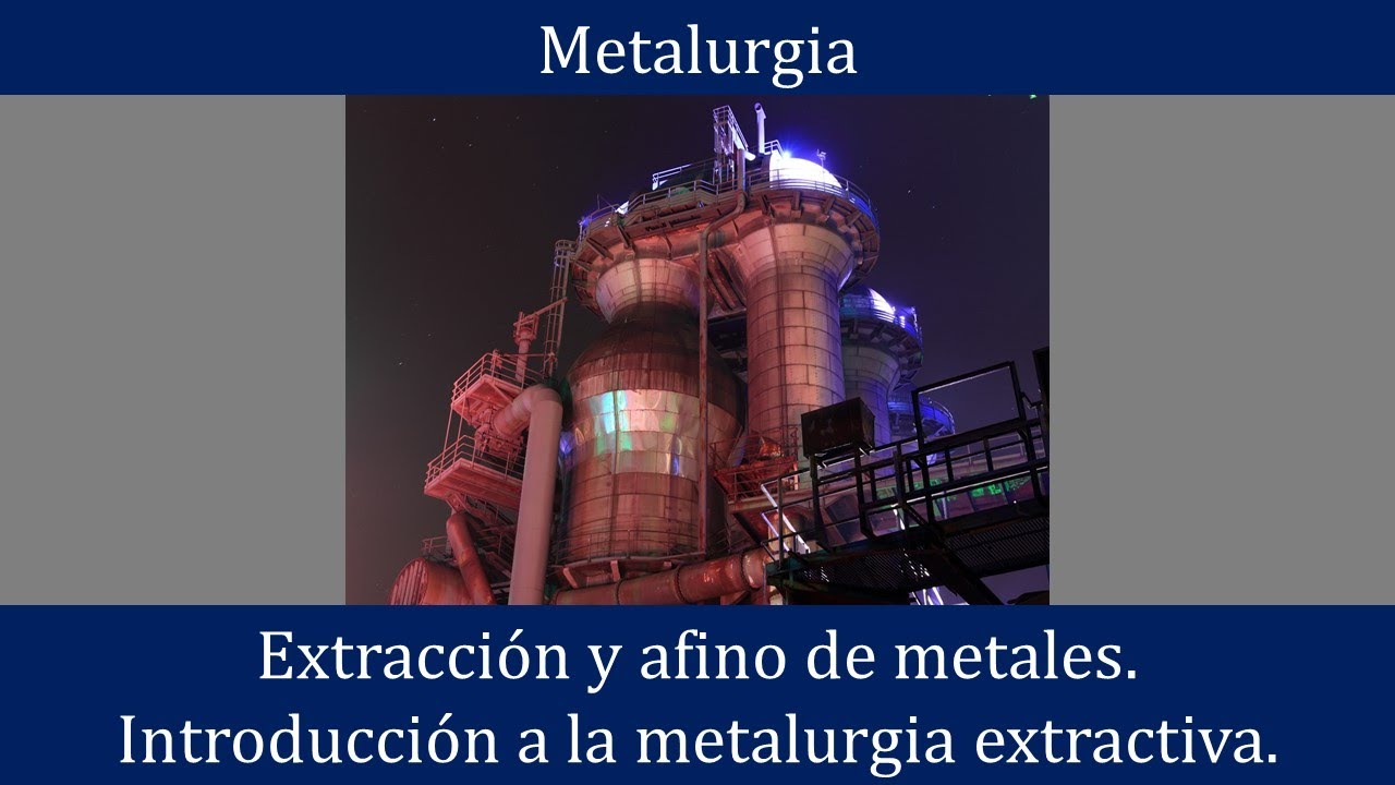 Extracción y afino de metales. Introducción a la metalurgia extractiva.
