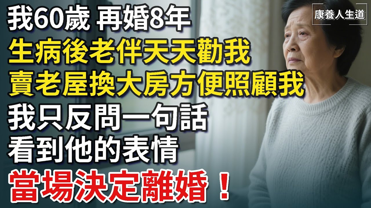 60歲再婚，8年婚姻不敵一套房！病床上一個問題讓我徹底醒悟：女人的晚年，男人靠不住，只有房子才是底氣！【康養人生道】 #康養人生道 #上了年紀該明白的事 #養老 #聰明老人 #晚年幸福