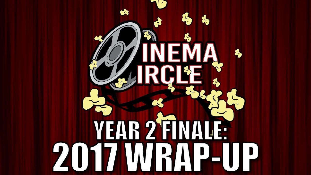 Cinema Circle Year 2 Finale: 2017 Wrap-Up