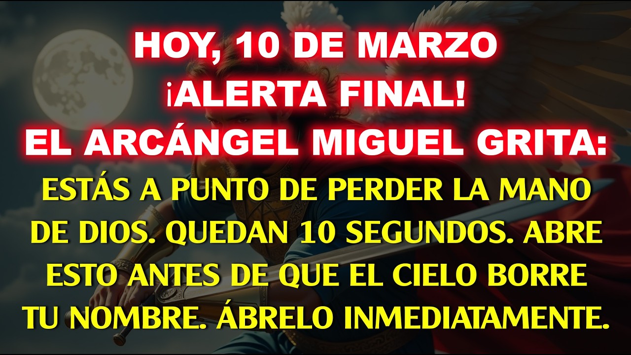 💸 Hoy 10 de marzo: Alerta final — Arcángel Miguel clama, estás a punto de perderlo todo