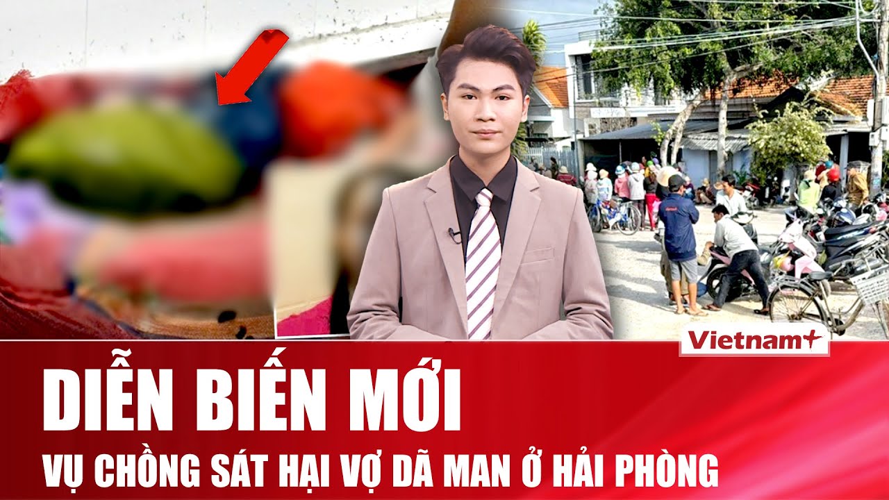 Tối 3/2: Diễn biến mới vụ chồng cuồng ghen, ra tay sát hại vợ dã man vì nghi ngoại tình ở Hải Phòng