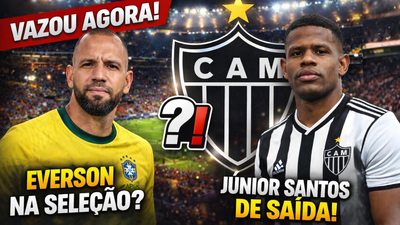 JÚNIOR SANTOS DE SAÍDA! EVERSON NA SELEÇÃO! NOTÍCIAS DO GALO