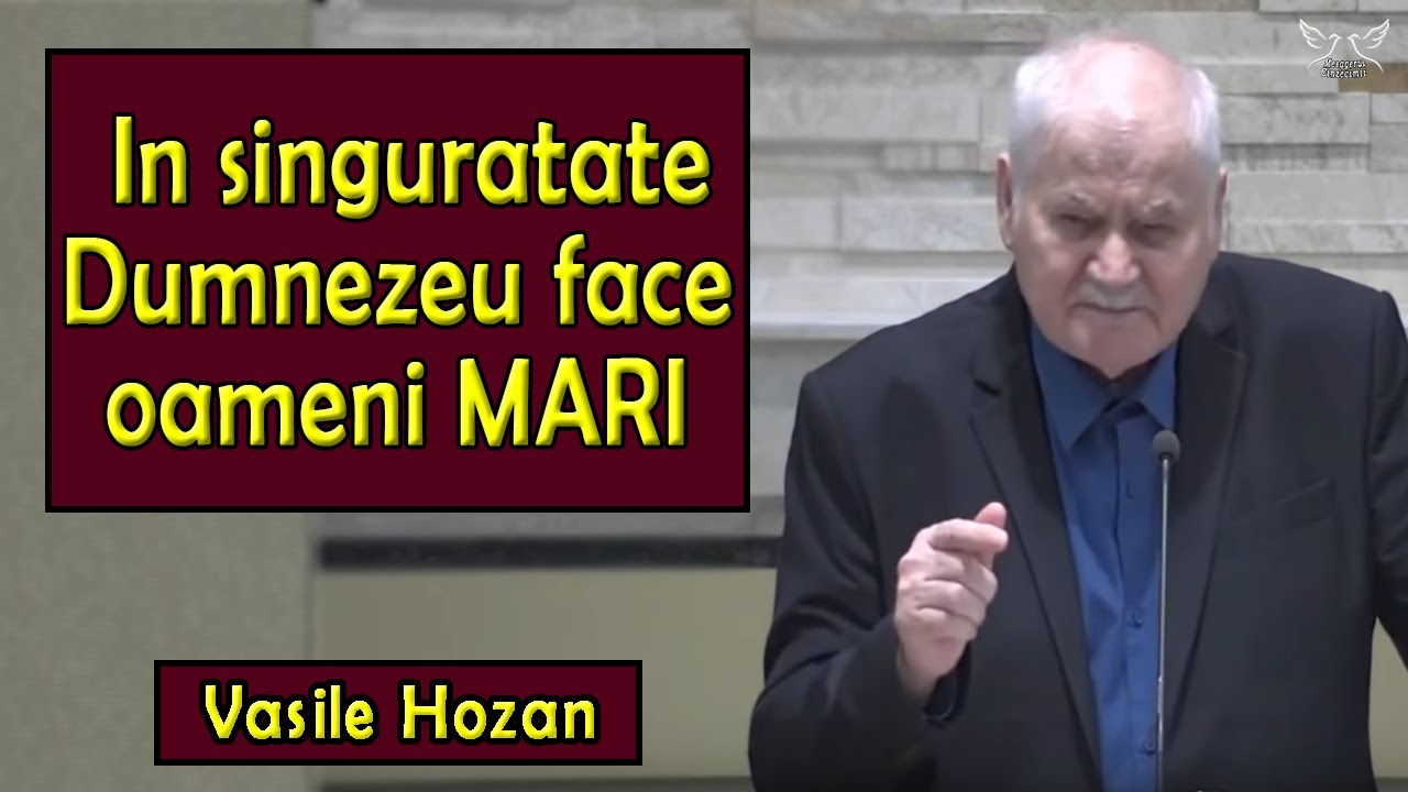 Vasile Hozan - In singuratate Dumnezeu face oameni MARI | PREDICA