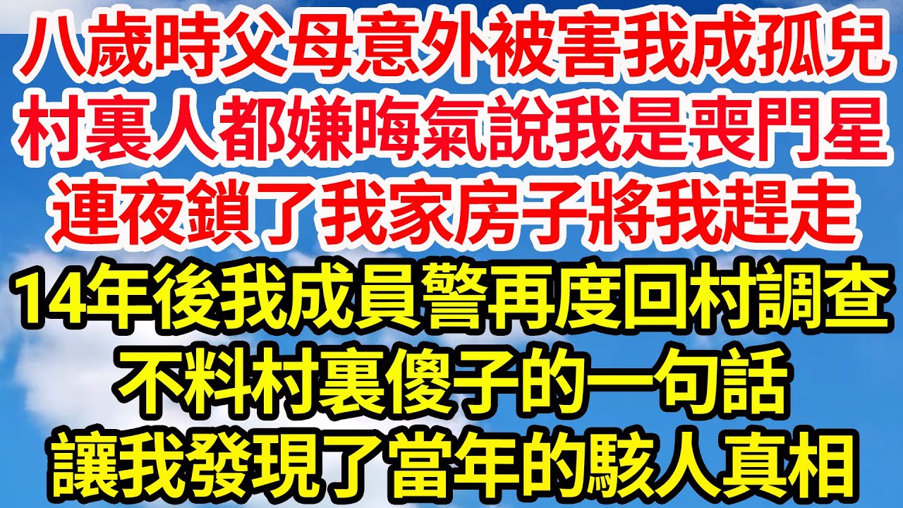 八歲時父母意外被害我成孤兒，村裏人都嫌晦氣說我是喪門星，連夜鎖了我家房子將我趕走，14年後我成員警再度回村調查，不料村裏傻子的一句話，讓我發現了當年的駭人真相||笑看人生情感生活